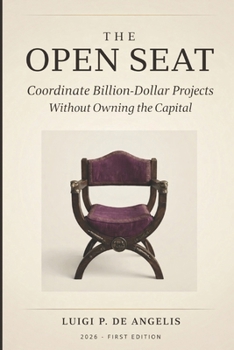 Paperback The Open Seat: Coordinate Billion-Dollar Projects Whitout Owning The Capital Book