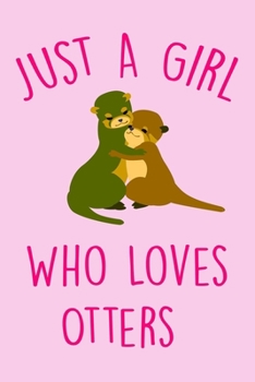 Paperback Just A Girl Who Loves Otters: Cute Otter Notebook For Teen Girls & Women, Perfect Journal For Notes Taking, Funny Otter Gifts. Book