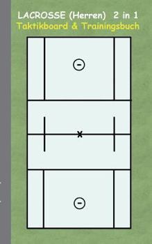 Lacrosse (Herren) 2 in 1 Taktikboard und Trainingsbuch: Taktikbuch für Trainer und Spieler, Spielstrategie, Training, Gewinnstrategie, Spieltechnik, ... Coaching Anweisungen, Taktik