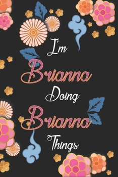 Paperback I'm Brianna Doing Brianna Things Notebook Birthday Gift: Personalized Name Journal Writing Notebook For Girls and Women, 100 Pages, 6x9, Soft Cover, M Book