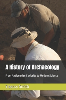 Paperback A History of Archaeology: From Antiquarian Curiosity to Modern Science Book