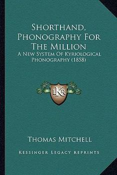 Paperback Shorthand, Phonography For The Million: A New System Of Kyriological Phonography (1858) Book