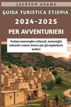 Guida turistica Etiopia 2024-2025 Per avventurieri: Svelare meraviglie culturali, meraviglie naturali e tesori storici per gli esploratori audaci” (Italian Edition)