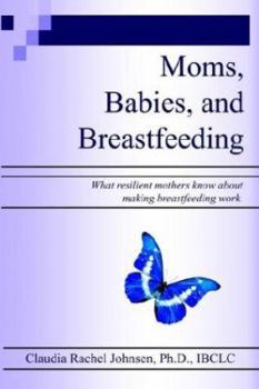 Paperback Moms, Babies, and Breastfeeding: What resilient mothers know about making breastfeeding work. Book