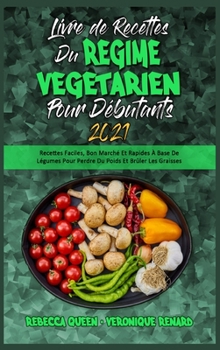 Hardcover Livre De Recettes Du R?gime V?g?tarien Pour D?butants 2021: Recettes Faciles, Bon March? Et Rapides ? Base De L?gumes Pour Perdre Du Poids Et Br?ler L [French] Book