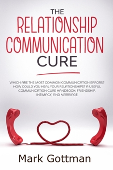 Paperback The relationship communication cure: Which are the most common Communication errors? How could you heal your relationships? A useful communication cur Book