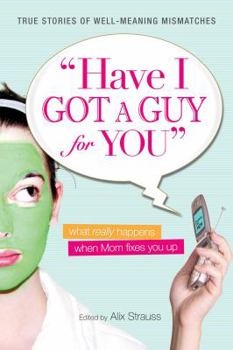 Paperback Have I Got a Guy for You: What Really Happens When Mom Fixes You Up Book
