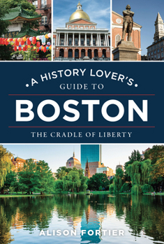 Paperback A History Lover's Guide to Boston: The Cradle of Liberty Book