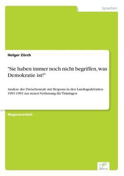 Paperback "Sie haben immer noch nicht begriffen, was Demokratie ist!": Analyse der Zwischenrufe mit Respons in den Landtagsdebatten 1991-1993 zur neuen Verfassu [German] Book