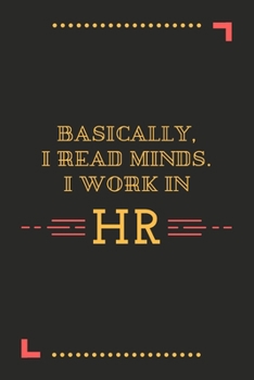 Basically I Read Minds I Work In HR: A Journal Notebook for Human Resource Staff, Personnel Management, Human Capital – A Funny Gag Gift for HR Boss, Coworker, Manager or Employee