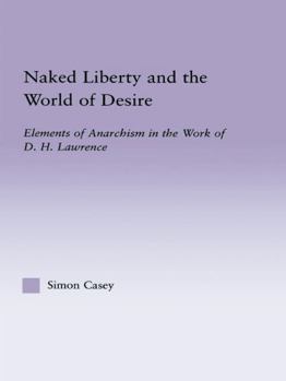 Paperback Naked Liberty and the World of Desire: Elements of Anarchism in the Work of D.H. Lawrence Book