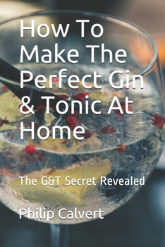 Paperback How To Make The Perfect Gin & Tonic At Home: The G&T Secret Revealed Book