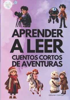 Aprender a Leer: Cuentos Cortos de Aventuras: Descubre el Colorido Camino del Aprendizaje en la lectura para niños: Aventuras Encantadoras libro para Niños de 6 a 8 años (Spanish Edition)