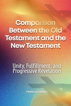 Comparison Between the Old Testament and the New Testament: Unity, Fulfillment, and Progressive Revelation
