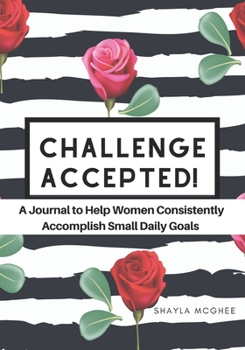 Paperback Challenge Accepted: A Journal to Help Women Consistently Accomplish Small Daily Goals Book