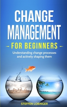 Paperback Change Management for Beginners: Understanding change processes and actively shaping them Book