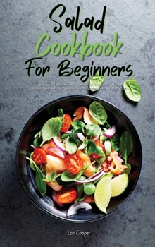 Hardcover Salad Cookbook For Beginners: The Best Salad Cookbook For A Healthy Diet From Lunch To Dinner. Discover Creative Flavor Combinations For Nutritious Book