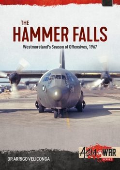 The Hammer Falls: Westmoreland’s Season of Offensives, 1967 - Book  of the Asia@War