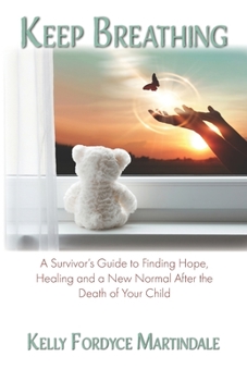 Paperback Keep Breathing: A Survivor's Guide to Finding Hope, Healing and a New Normal After the Death of Your Child Book