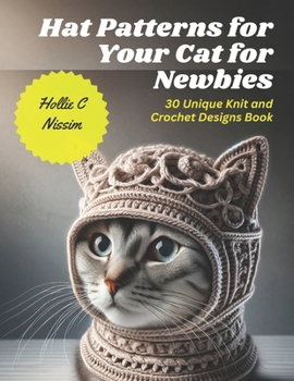 Paperback Hat Patterns for Your Cat for Newbies: 30 Unique Knit and Crochet Designs Book