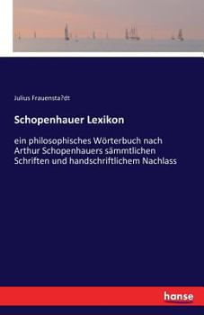 Paperback Schopenhauer Lexikon: ein philosophisches Wörterbuch nach Arthur Schopenhauers sämmtlichen Schriften und handschriftlichem Nachlass [German] Book