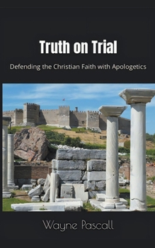 Paperback Truth on Trial: Defending the Christian Faith with Apologetics Book