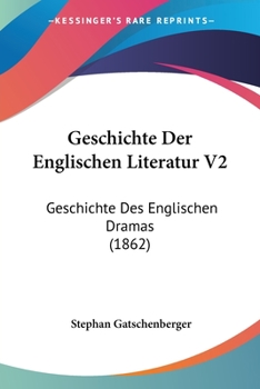 Paperback Geschichte Der Englischen Literatur V2: Geschichte Des Englischen Dramas (1862) [German] Book