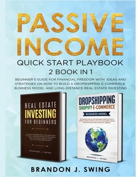 Passive Income: QUICK START PLAYBOOK: Beginner's guide for financial freedom with ideas and strategies on how to build a dropshipping ecommerce business model and long-distance real estate investing