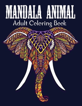 Paperback Mandala Animals An Adult Coloring Book: With Unicron, Elephants, Owls, Horses, Dogs, Cats, and Many More! ( Stress Relieving Animal Designs ) Book