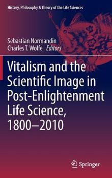 Hardcover Vitalism and the Scientific Image in Post-Enlightenment Life Science, 1800-2010 Book