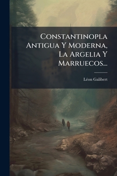 Paperback Constantinopla Antigua Y Moderna, La Argelia Y Marruecos... [Spanish] Book