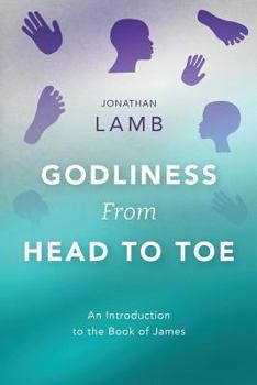 Paperback Godliness from Head to Toe: An Introduction to the Book of James Book