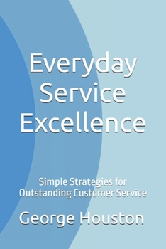 Everyday Service Excellence: Simple Strategies for Outstanding Customer Service