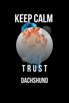 Keep Calm And Trust Your  Dachshund: Lined Notebook / Journal Gift, 110 Pages, 6x9, Soft Cover, Matte Finish