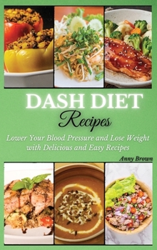 Hardcover DASH Diet Recipes: Lower Your Blood Pressure and Lose Weight with Delicious and Easy Recipes Book