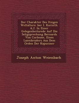 Paperback Der Charakter Des Itzigen Weltalters: &#65533;ber I. Korinth. 6,2. In Einer Gelegenheitsrede Auf Die Seligsprechung Bernards Von Corleone, Eines Laien Book