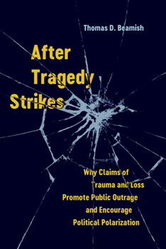 Hardcover After Tragedy Strikes: Why Claims of Trauma and Loss Promote Public Outrage and Encourage Political Polarization Book