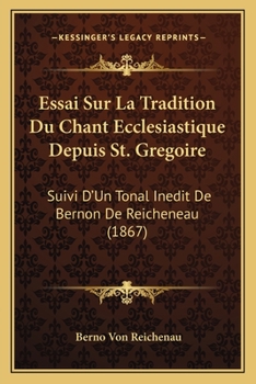 Paperback Essai Sur La Tradition Du Chant Ecclesiastique Depuis St. Gregoire: Suivi D'Un Tonal Inedit De Bernon De Reicheneau (1867) [French] Book