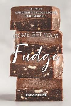 Paperback Come get your Fudge: 40 Tasty and Creative Fudge Recipes for Everyone Book