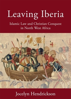 Hardcover Leaving Iberia: Islamic Law and Christian Conquest in North West Africa Book