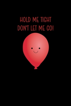 Paperback Hold Me Tight Don't Let Me Go!: Notebook Journal Composition Blank Lined Diary Notepad 120 Pages Paperback Black Solid Balloon Book