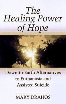 The Healing Power of Hope: Down to Earth Alternatives to Euthanasia and Assisted Suicide