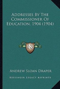 Paperback Addresses By The Commissioner Of Education, 1904 (1904) Book