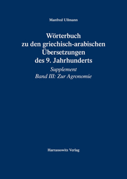 Worterbuch Zu Den Griechisch-Arabischen Ubersetzungen Des 9. Jahrhunderts: Supplement Band III: Zur Agronomie