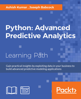 Paperback Python: Advanced Predictive Analytics: Gain practical insights by exploiting data in your business to build advanced predictive modeling applications Book