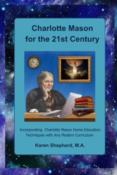 Paperback Charlotte Mason for the 21st Century: Incorporating Charlotte Mason Home Education Techniques with Any Modern Curriculum Book