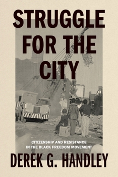Struggle for the City: Citizenship and Resistance in the Black Freedom Movement (Rhetoric and Democratic Deliberation)