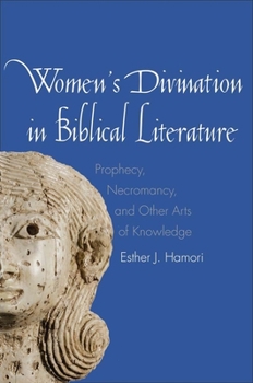 Hardcover Women's Divination in Biblical Literature: Prophecy, Necromancy, and Other Arts of Knowledge Book