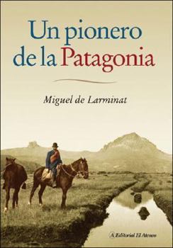 Paperback Un pionero de la Patagonia / A Pioneer of Patagonia: La vida fascinante de Don Santiago de Larminat / The Fascinating Life of Don Santiago De Larminat (Spanish Edition) [Spanish] Book