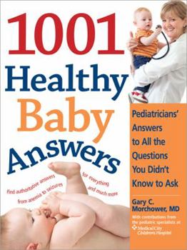 Paperback 1001 Healthy Baby Answers: Pediatricians' Answers to All the Questions You Didn't Know to Ask Book